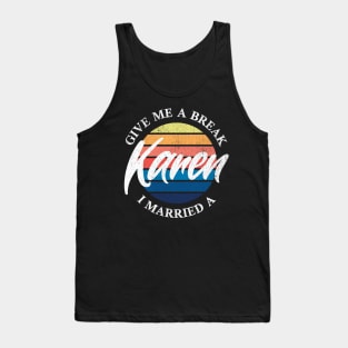 Give Me a Break I Married a Karen Tank Top